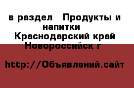  в раздел : Продукты и напитки . Краснодарский край,Новороссийск г.